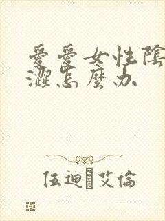 爱爱女性阴道干涩怎么办