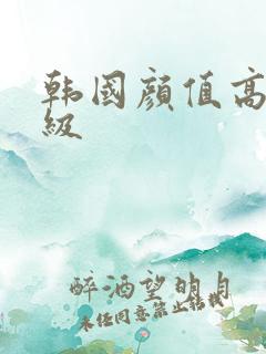 韩国颜值高的三级