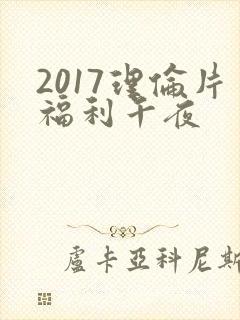 2017理伦片福利午夜