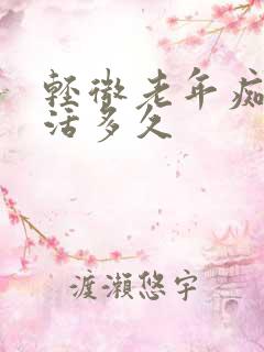 轻微老年痴呆能活多久