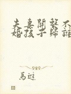 夫妻关系不和离婚孩子归谁