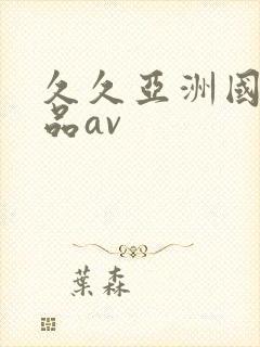 久久亚洲国产精品av