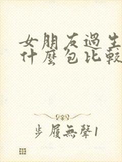 女朋友过生日送什么包比较好