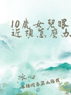 10岁女儿眼睛近视怎么办