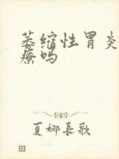 萎缩性胃炎的治疗吗