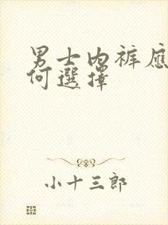 男士内裤应该如何选择