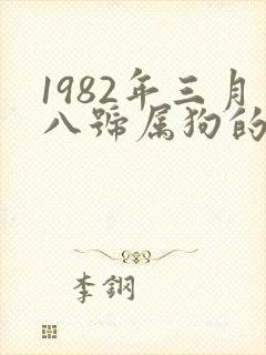 1982年三月八号属狗的命运