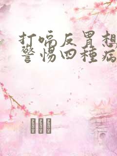 打嗝反胃想吐要警惕四种病