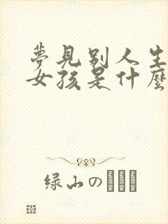 梦见别人生了个女孩是什么预兆