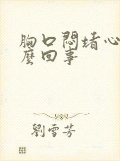 胸口闷堵心慌怎么回事