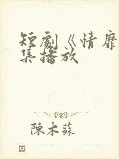 短剧《情靡》全集播放