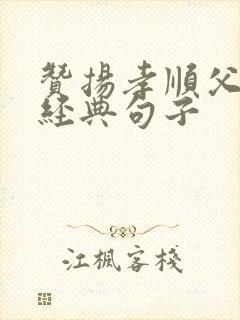 赞扬孝顺父母的经典句子