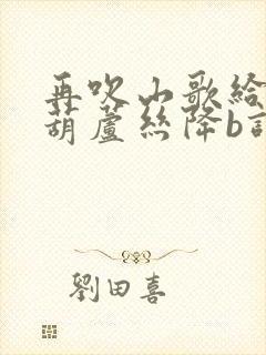 再吹山歌给党听葫芦丝降b调简谱
