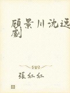 顾景川沈逸寒短剧