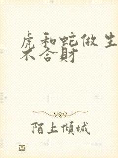 虎和蛇做生意合不合财