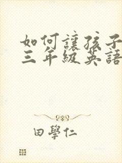 如何让孩子学好三年级英语