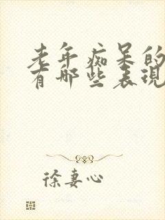 老年痴呆的前兆有哪些表现