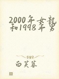 2000年女龙和1998年男虎相配吗