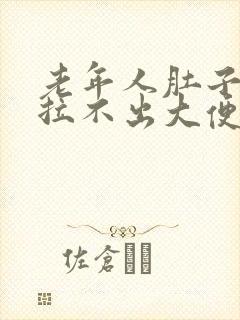 老年人肚子胀痛拉不出大便怎么办