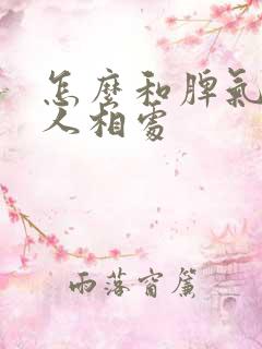 怎么和脾气大的人相处