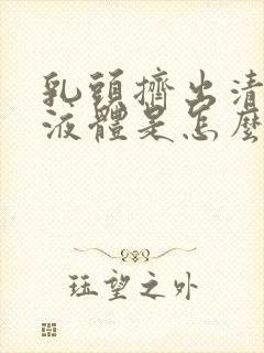 乳头挤出清水样液体是怎么回事