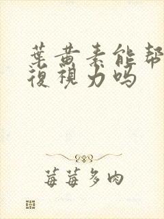 叶黄素能帮助恢复视力吗