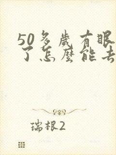 50多岁有眼袋了怎么能去掉