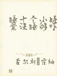 睡十个小时还感觉没睡够咋办