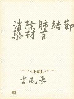 消除肺结节的中药材有