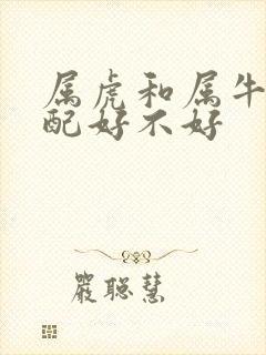 属虎和属牛的婚配好不好