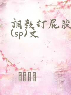 调教打屁股惩罚(sp)文