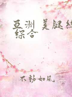 亚洲 美腿丝袜 综合