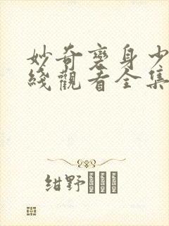 妙奇变身少女在线观看全集免费播放