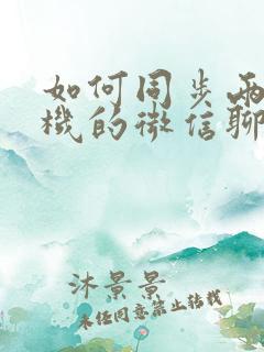 如何同步两个手机的微信聊天记录