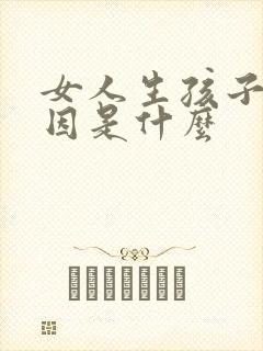 女人生孩子的原因是什么