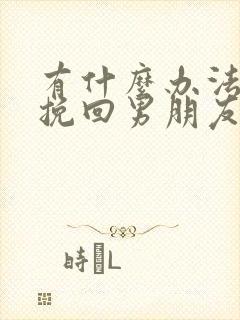 有什么办法可以挽回男朋友的心