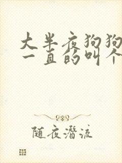 大半夜狗狗突然一直的叫个不停