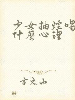 少女抽烟喝酒是什么心理