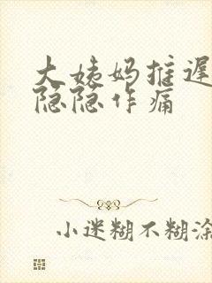 大姨妈推迟腹部隐隐作痛