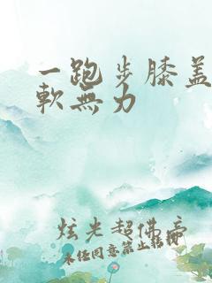 一跑步膝盖就酸软无力