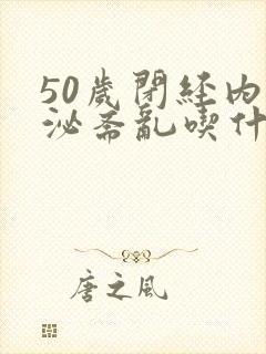 50岁闭经内分泌紊乱吃什么药好