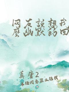 网友说想我了怎么幽默的回复