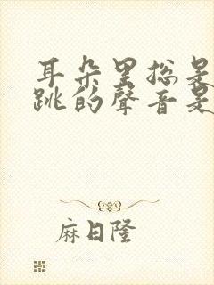 耳朵里总是有心跳的声音是怎么回事