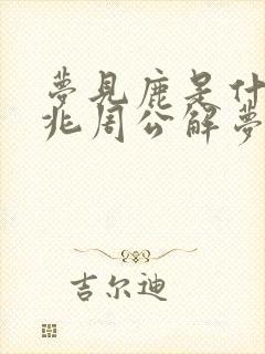 梦见鹿是什么预兆周公解梦