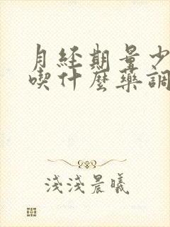 月经期量少黑色吃什么药调理