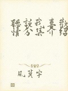 听说我喜欢你剧情分集介绍