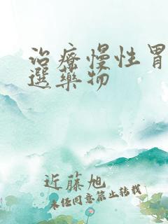 治疗慢性胃炎首选药物