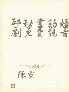 邱秘书的婚事短剧免费观看高清