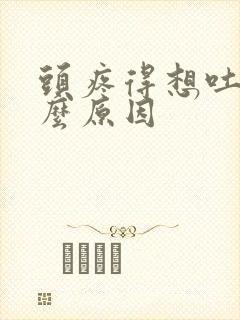 头疼得想吐是什么原因