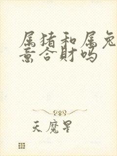 属猪和属兔做生意合财吗